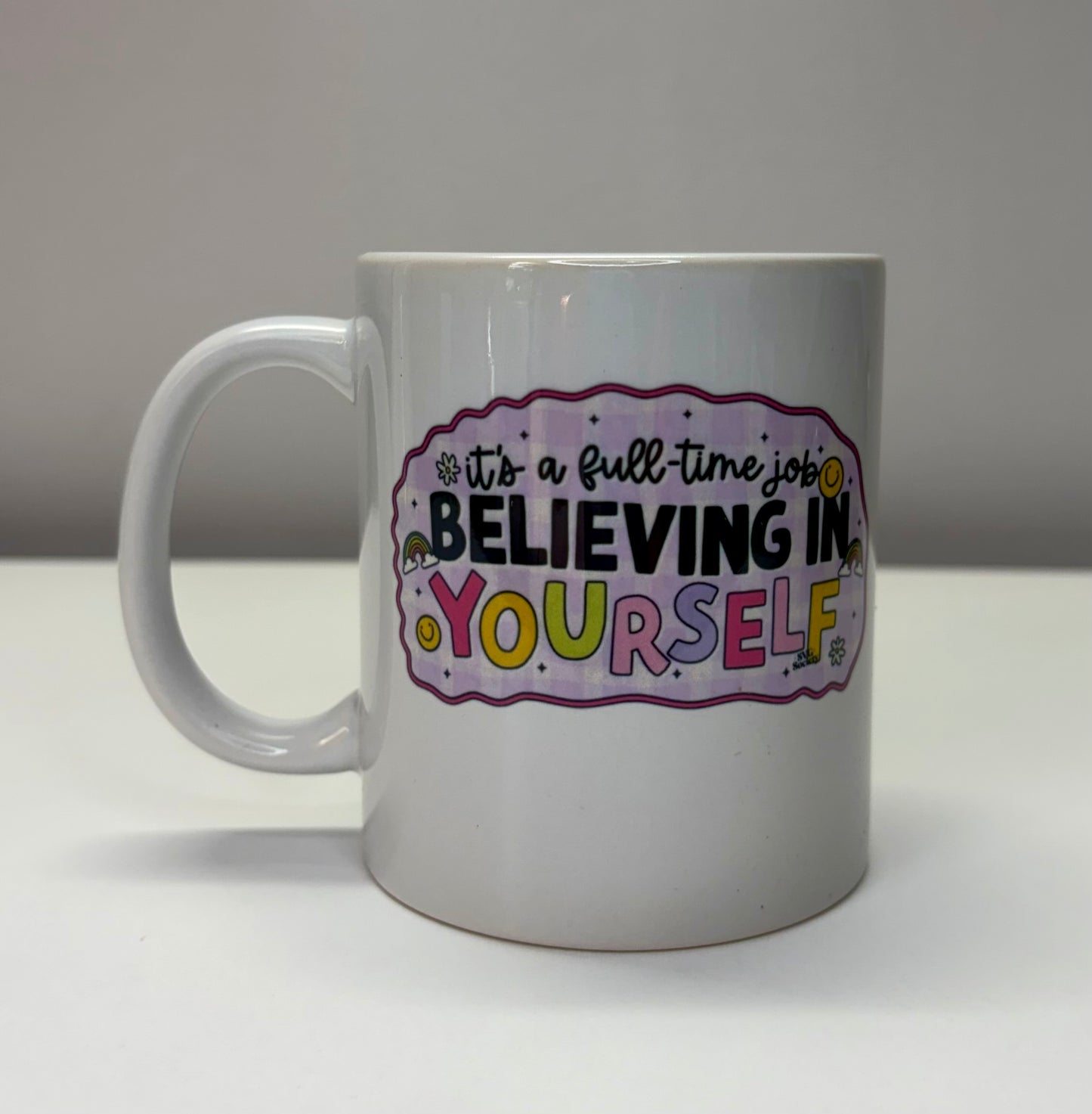 It’s a Full-Time Job Believing in Yourself Ceramic Mug 11oz – Double-Sided Motivational Coffee Cup