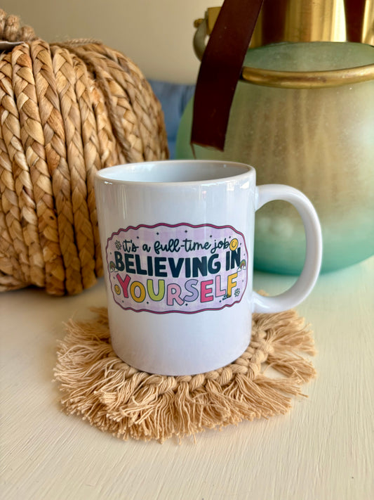 It’s a Full-Time Job Believing in Yourself Ceramic Mug 11oz – Double-Sided Motivational Coffee Cup